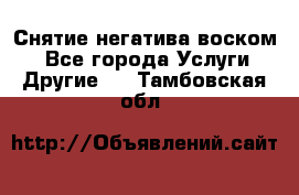 Снятие негатива воском. - Все города Услуги » Другие   . Тамбовская обл.